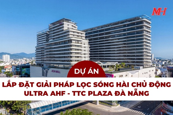 GIẢI PHÁP LỌC SÓNG HÀI CHỦ ĐỘNG TỔNG CÔNG SUẤT 2.250A TẠI TÒA NHÀ PHỨC HỢP TTC PLAZA ĐÀ NẴNG